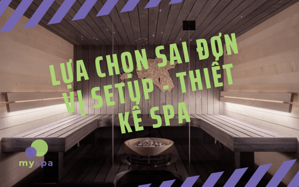 Lựa chọn sai đơn vị setup - thiết kế Spa