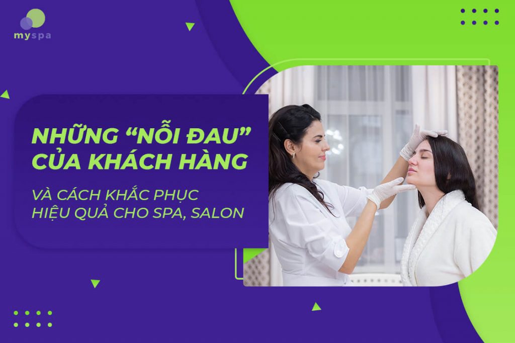 Những 'Nỗi Đau' của khách hàng và cách khắc phục hiệu quả cho spa, salon