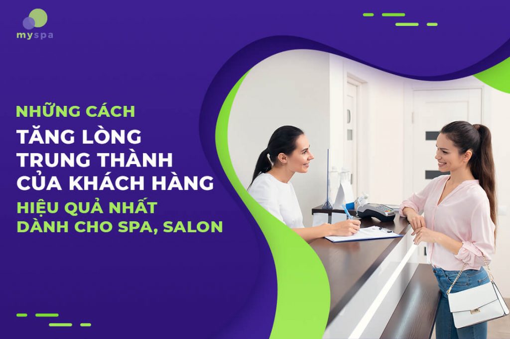 Những cách tăng lòng trung thành của khách hàng hiệu quả nhất dành cho spa, salon