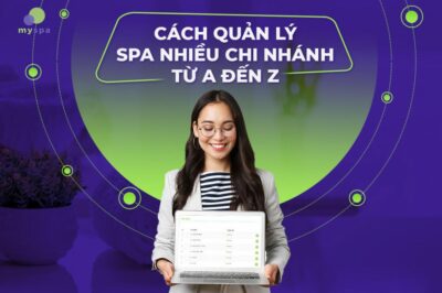 Kinh nghiệm quản lý nhiều chi nhánh làm đẹp Spa / Salon / Clinic từ A đến Z