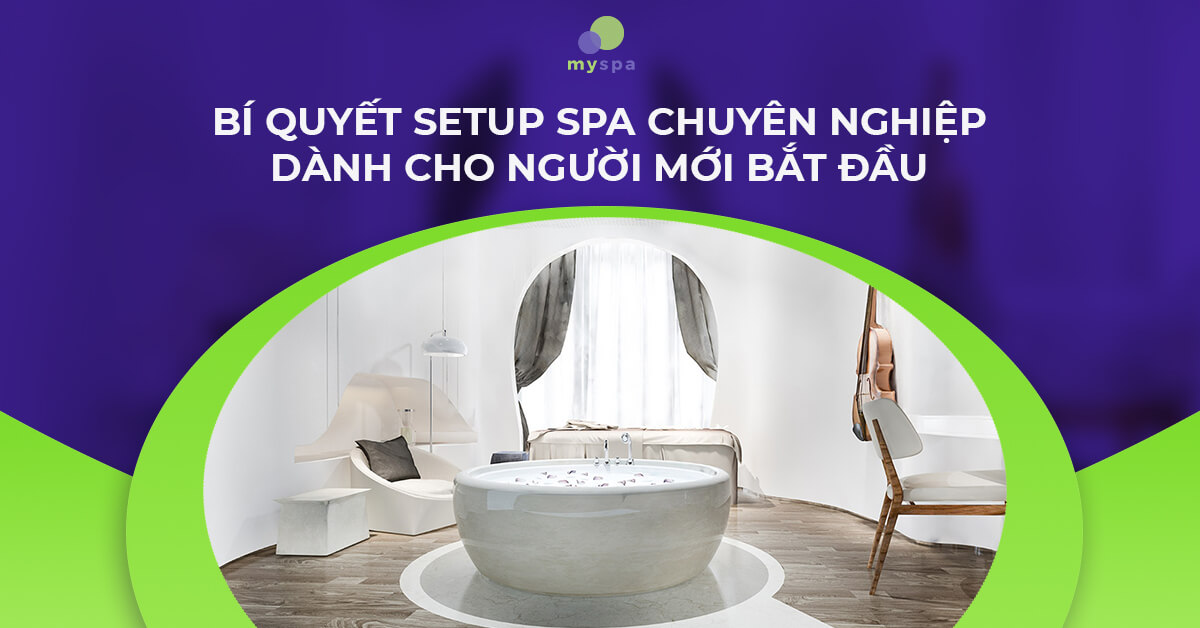 Bí quyết setup spa chuyên nghiệp dành cho người mới bắt đầu