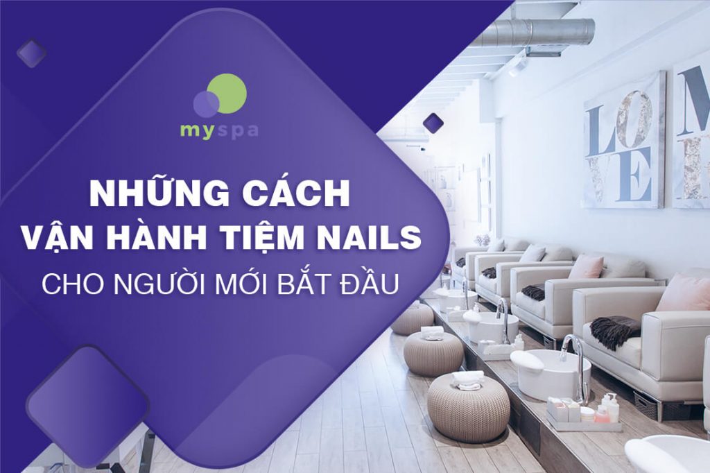 Những cách quản lý và vận hành tiệm nail hiệu quả cho người mới bắt đầu