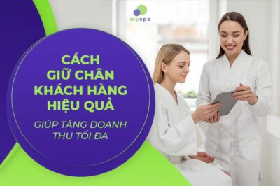 Cách giữ chân khách hàng hiệu quả giúp spa tăng doanh thu tối đa