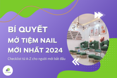 BÍ QUYẾT MỞ TIỆM NAIL NĂM 2024 – CHECKLIST CHUẨN BỊ MỞ TIỆM NAIL TỪ A-Z CHO NGƯỜI MỚI BẮT ĐẦU