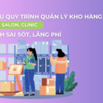 Tối Ưu Quy Trình Quản Lý Kho Hàng Tránh Sai Sót, Lãng Phí